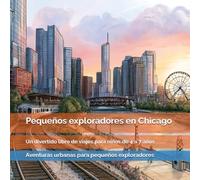 Pequeños exploradores en Chicago: Rascacielos, trenes, parques, puentes y aventuras junto al lago Michigan: un divertido libro de viajes para niños de ... y grandes experiencias urbanas
