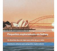 Pequeños exploradores en Sídney: La Ópera de Sídney, koalas, playas, puentes y aventuras junto al puerto: un divertido libro de viajes para niños de 4 ... de animales, curiosidades y descubrimientos