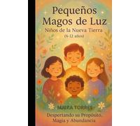 PEQUEÑOS MAGOS DE LUZ Niños de la Nueva Tierra (7-12 años): Despertando su propósito, magia y abundancia