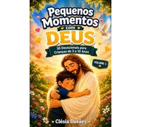 Pequenos Momentos com Deus: 30 Devocionais para Crianças de 3 a 10 Anos