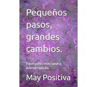 Pequeños pasos, grandes cambios.: Frases para crecer, sanar y avanzar cada día.