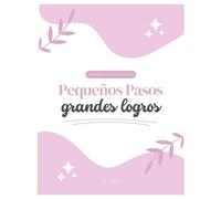 Pequeños pasos grandes logros: El principio de tu cambio. Si este libro llegó a ti no es casualidad, es porque dentro de ti sabes que mereces una vida ... una agenda completa de hábitos y propósitos