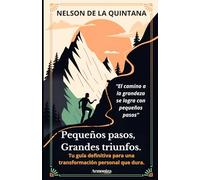 Pequeños pasos, grandes triunfos.: Tu guía definitiva para una transformación personal que dura.