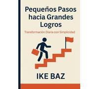 Pequeños Pasos hacia Grandes Logros: Transformación Diaria con Simplicidad