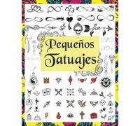 PEQUEÑOS TATUAJES: Más de 1600 Ideas de Diseños de Tatuajes Reales, para Artistas Profesionales y Aficionados. (Small Tattoo Designs)