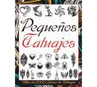 Pequeños Tatuajes: Más de 2000 Diseños de Tatuajes Para Verdaderos Tatuadores, Profesionales y Aficionados; Libro de Tatuajes para Principiantes y ... una Experiencia con el Tatuaje más Pequeño.