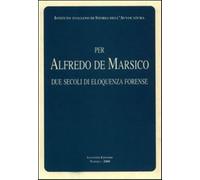 Per Alfredo De Marsico. Due secoli di eloquenza forense - Stecchi De Belli...