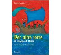 Per altre terre. Il viaggio di Ulisse. Tavole a colori di Donato Sciannimanico