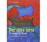 Per altre terre. Il viaggio di Ulisse. Tavole a colori di Donato Sciannimanico