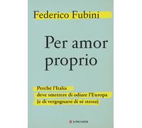 Per amor proprio. Perché l'Italia deve smettere di odiare l'Europ