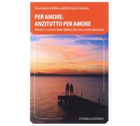 Per amore. Anzitutto per amore. Donne e uomini dalla Bibbia alla vita contempora