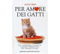 Per amore dei gatti. Miti, leggende, curiosità e segreti irresistibili del mondo felino