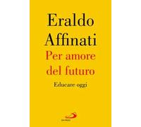 Per amore del futuro. Educare oggi