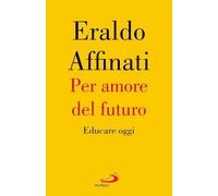 Per amore del futuro. Educare oggi [Paperback] [Oct 09, 2025] Affinati, Eraldo