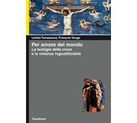 Per amore del mondo. La teologia della croce e la violenza ingiustificabile