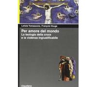 Per amore del mondo. La teologia della croce e la violenza ingiustificabile