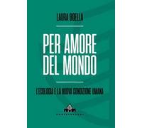 Per amore del mondo. L'ecologia e la nuova condizione umana