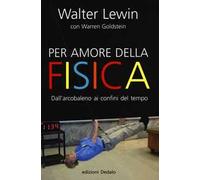 Per amore della fisica. Dall'arcobaleno ai confini del tempo