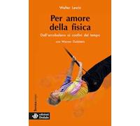 Per amore della fisica. Dall'arcobaleno ai confini del tempo. Nuova ediz.