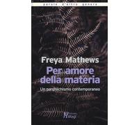 Per amore della materia. Un panpsichismo contemporaneo - Mathews Freya