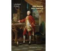 Per amore dell'antico. Il romanzo di Lord Elgin - 2026 - Vallecch