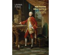 Per amore dell'antico. Il romanzo di Lord Elgin. Ediz. integrale - Fonzi Lavinia