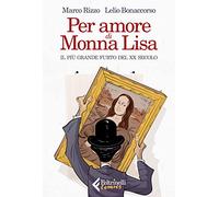 Per amore di Monna Lisa. Il più grande furto del XX secolo