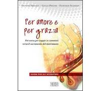 Per amore e per grazia. Per-corso per coppie in cammino verso il sacramento del matrimonio. Guida per gli operatori