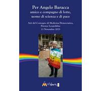 Per Angelo Baracca amico e compagno di lotte, uomo di scienza e di pace. Atti del Convegno, Firenze Leopoldine, 11 Novembre 2023