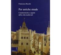 Per antiche strade. Caratteristiche e aspetti delle città medievali