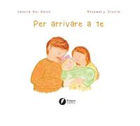 Per arrivare a te. Ediz. illustrata