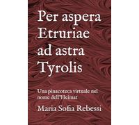Per aspera Etruriae ad astra Tyrolis: Una pinacoteca virtuale nel nome dell’Heimat