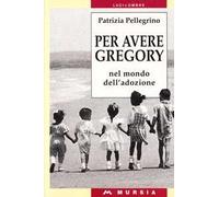 Per avere Gregory. Nel mondo dell'adozione
