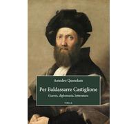 Per Baldassarre Castiglione. Guerra, diplomazia, letteratura