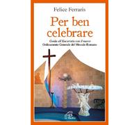Per ben celebrare. Guida all’Eucaristia con il nuovo Ordinamento generale del Messale Romano