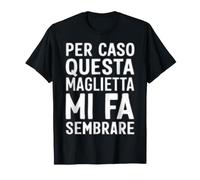 per Caso Questa Mi Fa sembrare Divertente e Originale Maglietta