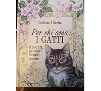 Per chi ama i gatti. Appunti, pensieri, ricordi, poesie. Ediz. illustrata