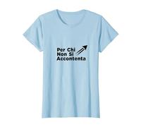 per Chi Non Si Accontenta | Regalo Uomo Motivazionale Maglietta, Donna, Celeste, 3XL