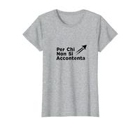per Chi Non Si Accontenta | Regalo Uomo Motivazionale Maglietta, Donna, Grigio Melange, 3XL