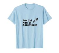 per Chi Non Si Accontenta | Regalo Uomo Motivazionale Maglietta, Uomo, Celeste, 3XL
