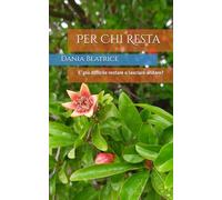 Per Chi Resta: E' più difficile restare o lasciare andare?