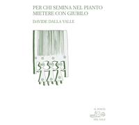 Per chi semina nel pianto: mietere nel giubilo - Dalla Valle Davide