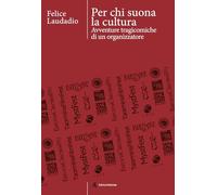 Libri Laudadio Felice - Per Chi Suona La Cultura. Avventure Tragicomiche Di Un O