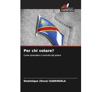 Per chi votare?: Come riprendere il controllo del potere