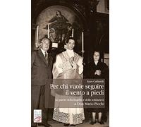 Per chi vuole seguire il vento a piedi. Le parole della fragilità e della solidarietà di Don Mario Picchi