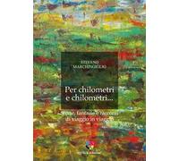 Libri Marchingiglio Stefano - Per Chilometri E Chilometri... Storie, Fantasie E