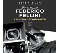 Per conoscere Federico Fellini. A cinema greatmaster