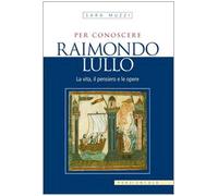 Per conoscere Raimondo Lullo. La vita, il pensiero e le opere