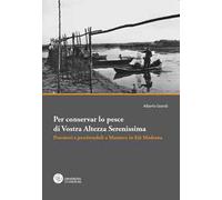 Per conservar lo pesce di vostra altezza serenissima. Pescatori e pescivendoli a Mantova in età moderna