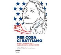 Per cosa ci battiamo. Parole d'ordine della nuova sinistra statunitense